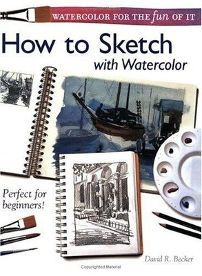 Watercolor for the Fun of It - How to Sketch with Watercolor - Becker, David