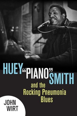 John Wirt | Huey Piano Smith and the Rocking Pneumonia Blues | Taschenbuch