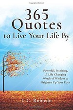365 QUOTES TO LIVE YOUR LIFE BY: POWERFUL, INSPIRING, & By I. C. Robledo *VG+*