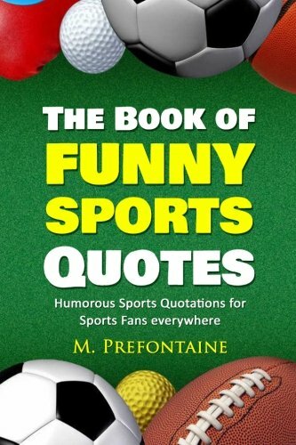 The Book of Funny Sports Quotes: Humorous Sports Quotations for Sports Fans eve
