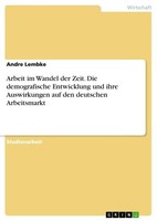Arbeit Im Wandel Der Zeit. Die Demografische Entwicklung Und Ihre Auswirkungen A