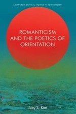 Romanticism and the Poetics of Orientation, Joey K