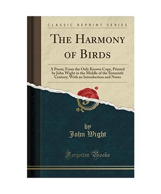 The Harmony of Birds: A Poem; From the Only Known Copy, Printed by John Wight in
