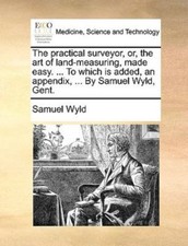 The practical surveyor, or, the art of land-mea... 9781140680109 by Wyld, Samuel