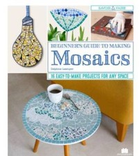 Beginners Guide to Making Mosaics: 16 Easy-to-Make Projects for Any Spac - GOOD