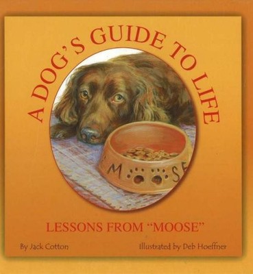 A DOG'S GUIDE TO LIFE: LESSONS FROM ''MOOSE'' By Jack Cotton & Deb Hoeffner *VG+*