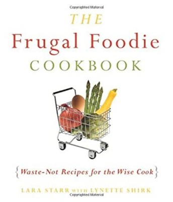 The Frugal Foodie Cookbook : Waste-Not Recipes for the Wise Cook