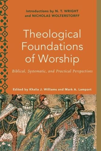 Theological Foundations of Worship  Biblical, Systematic, an... - 9781540962515
