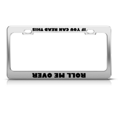 If You Can Read This Roll Me Over Humor Funny Steel Metal License Plate Frame
