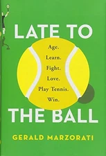Late to the Ball: Age. Learn. Fight. Love. Play Tennis. Win. by Marzorati, Gera
