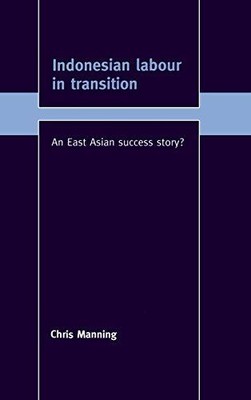 Indonesian Labour in Transition: An East Asian Success Story? (Trade and Develop