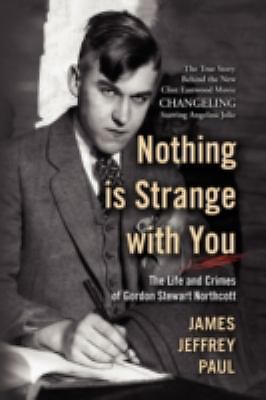 Nothing is Strange with You: The Life and Crimes of Gordon Stewart Northcott by 