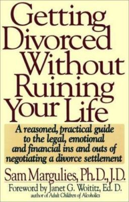 GETTING DIVORCED WITHOUT RUINING YOUR LIFE: A Reasoned, Practical Guide to...