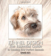 Kennel Design: The Essential Guide to Creating Your Perfect Kennels - Key, David