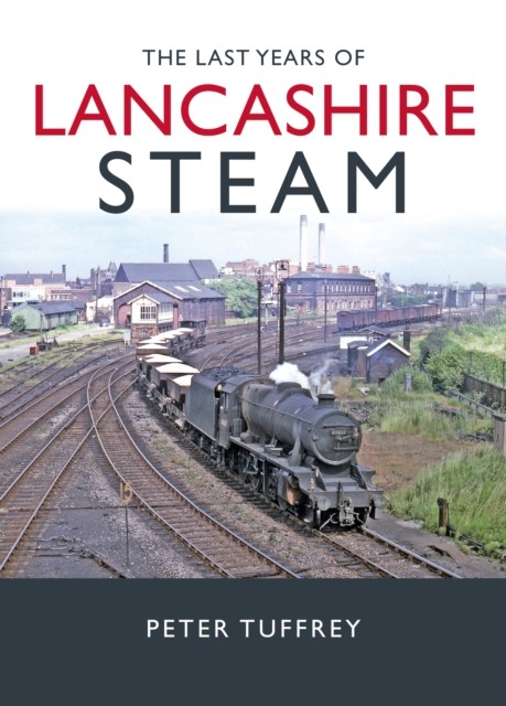 The Last Years of Lancashire Steam by Peter Tuffrey (Hardback Book)