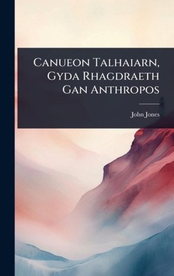 Canueon Talhaiarn, Gyda Rhagdraeth Gan Anthropos by John Jones Hardcover Book