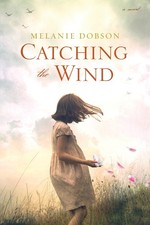 Catching the Wind: A WWII Novel of a Missing Girl, a Lifelong Promise, and a...