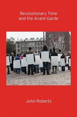 Revolutionary Time and the Avant-Garde by John Roberts: Used