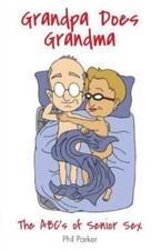 Grandpa Does Grandma: The ABCs of Senior Sex 9780972406161 by Parker, Phil