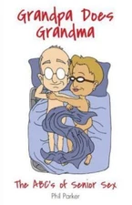 Grandpa Does Grandma: The ABCs of Senior Sex, by Phil Parker