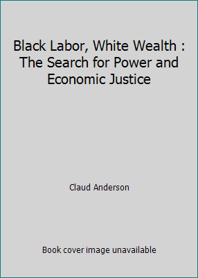 Black Labor, White Wealth : The Search for Power and Economic Justice