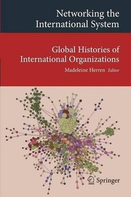 Networking the International System: Global Histories of International Organizat