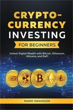 Cryptocurrency Investing for Beginners: Unlock Digital Wealth with Bitcoin, Ethe