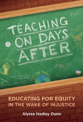 Teaching on Days After  Educating for Equity in by Alyssa Hadley Dunn PAPERBACK