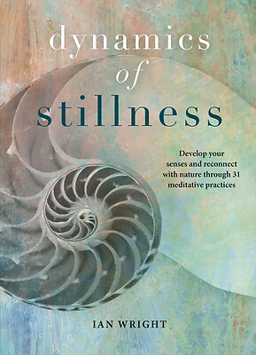 Dynamics of Stillness: Develop Your Senses and Reconnect with Nature Through...