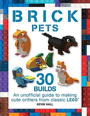 BRICK PETS: 30 BUILDS: AN UNOFFICIAL GUIDE TO MAKING CUTE By Kevin Hall **NEW**