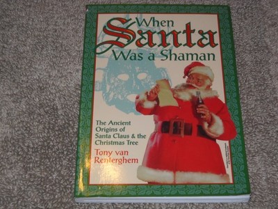 When Santa Was A Shaman: Ancient Origins of Santa Claus & the Christmas Tree...
