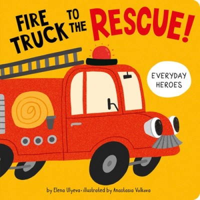 Fire Truck to the Rescue! (Everyday Heroes) [Board book] by Ulyeva, Elena