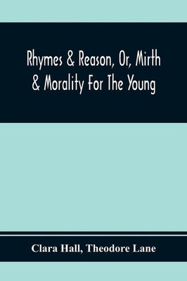 Clara Hall | Rhymes & Reason, Or, Mirth & Morality For The Young | Taschenbuch