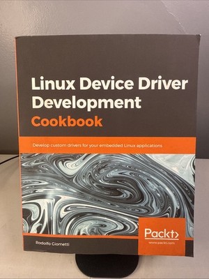 Linux Device Driver Development Cookbook : Develop Custom Drivers for Your...