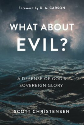 What about Evil?: A Defense of God's Sovereign Glory by M Scott Christensen: New