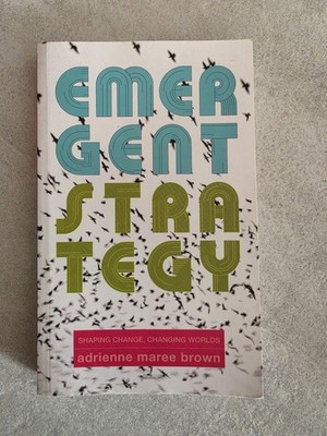 Emergent Strategy : Shaping Change, Changing Worlds by adrienne maree brown...