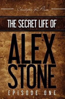 The Secret Life of Alex Stone: Episode 1 by Christopher R. Plasse (English) Pape