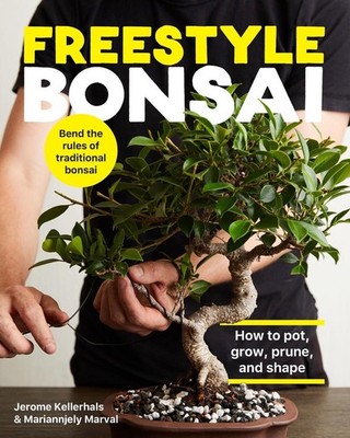 Freestyle Bonsai: How to pot, grow, prune, and shape - Bend the rules of traditi