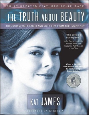 The Truth About Beauty: Transform Your Looks And Your Life From The Inside O...