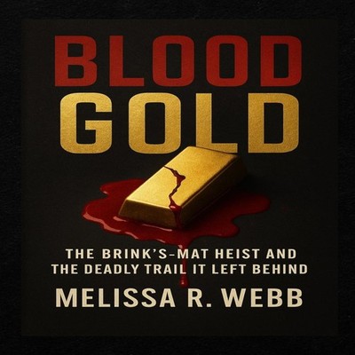 Blood Gold The Brink's-Mat Heist and the Deadly Trail It Left Beh