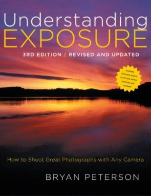 Understanding Exposure, 3rd Edition: How to Shoot Great Photographs with Any Ca,