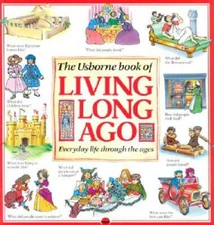 The Usborne Book of Living Long Ago: Everyday life through the Ages (Expl - GOOD