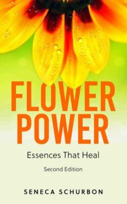 Flower Power: Essences That Heal by Seneca Schurbon: New