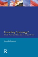 Founding Sociology? Talcott Parsons And The Idea Of General Theory. Holmwood