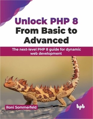 Unlock PHP 8: From Basic to Advanced: The Next-Level PHP 8 Guide for Dynamic Web