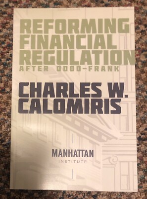 Reforming Financial Regulation After Dodd-Frank By Charles W. Calomiris