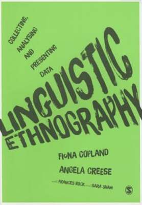 Linguistic Ethnography: Collecting, Analysing and Presenting Data by Copland
