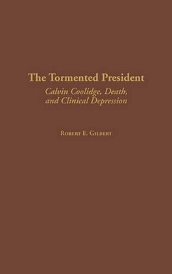 The Tormented President: Calvin Coolidge, Death, and Clinical Depression by Robe