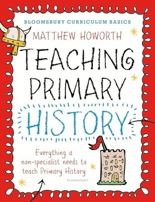 Bloomsbury Curriculum Basics: Teaching Primary History,Matthew H