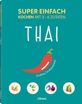 Super Einfach Thai: Kochen mit 3-6- Zutaten ORATHAY SOUKSISAVANH